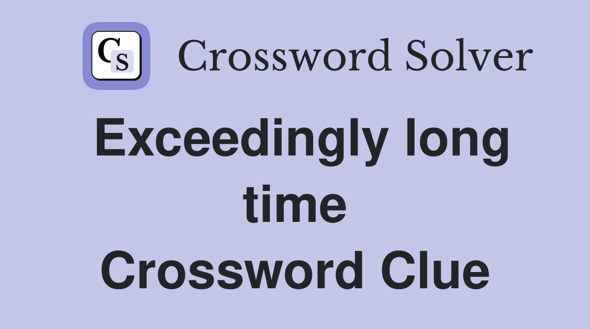 Exceedingly long time Crossword Clue Answers Crossword Solver